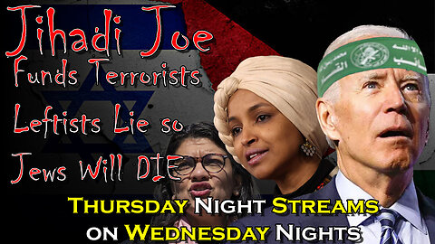 Jihadi Joe funds Terrorists Leftist Lie so Israelis Die - Thursday Night Streams on Wednesday Nights