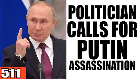 511. Politician Call for Putin Assassination