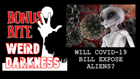 #BonusBite “WILL COVID-19 BILL EXPOSE ALIENS?” #WeirdDarkness