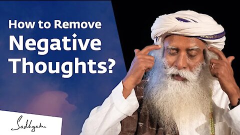 How to Remove Negative Thoughts : Sadhguru