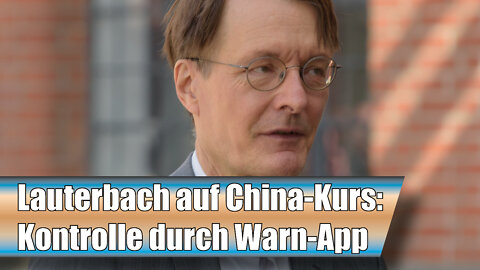 Lauterbach auf China-Kurs: Kontrolle durch Warn-App (AN 17)