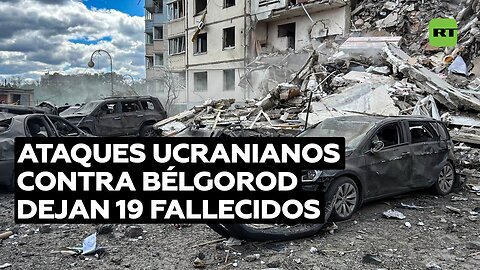 19 fallecidos en los ataques ucranianos del domingo contra Bélgorod