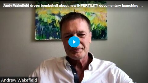 Andy Wakefield drops bombshell about new INFERTILITY documentary launching