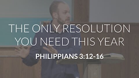 The Only Resolution You Need This Year (Philippians 3:12-16)