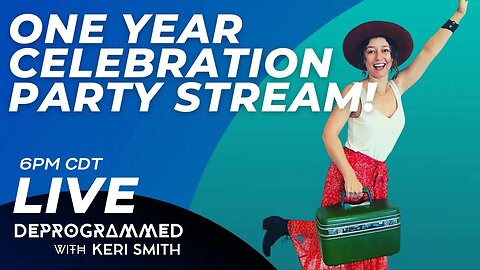 LIVE Deprogrammed One Year Extravaganza and Intermittent Frivolity Party Stream!