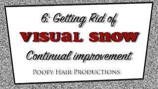 6 Getting Rid of Visual Snow, Continual Improvement