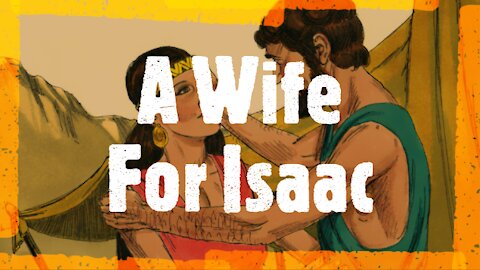 A Wife For Isaac (Genesis Chapter 24:1-66)