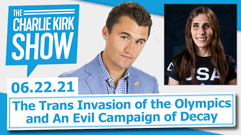 The Trans Invasion of the Olympics & An Evil Campaign of Decay | The Charlie Kirk Show LIVE 6.22.21