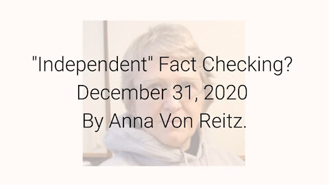 "Independent" Fact Checking? December 31, 2020 By Anna Von Reitz