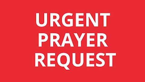 URGENT PRAYER REQUEST PRAY, PRAY, PRAY!