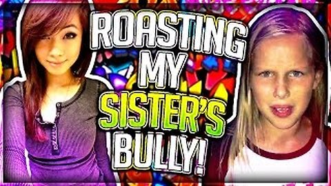 ROASTING MY SISTER'S BULLY