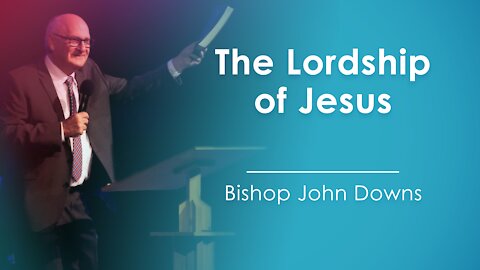 The Lordship of Jesus - Bishop John Downs