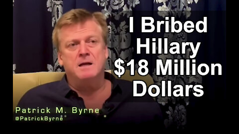 "I bribed Hillary Clinton $18 million dollars." - Patrick Byrne Speaks Out