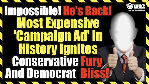 BOOM! He’s Back! Most Expensive ‘Campaign Ad’ In History Ignites Conservative Fury & Democrat Bliss!