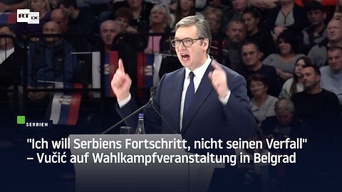 Vučić: "Ich will Serbiens Fortschritt, nicht seinen Verfall"