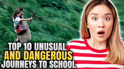 THE WORLD'S TOP 10 UNUSUAL AND DANGEROUS JOURNEYS TO SCHOOL