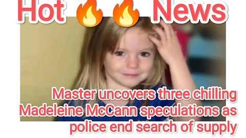 Master uncovers three chilling Madeleine McCann speculations as police end search of supply