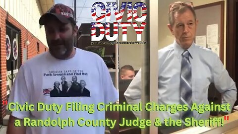 "Civic Duty Filing Criminal Charges Against a Randolph County Judge & the Sheriff!" | CIVIC DUTY