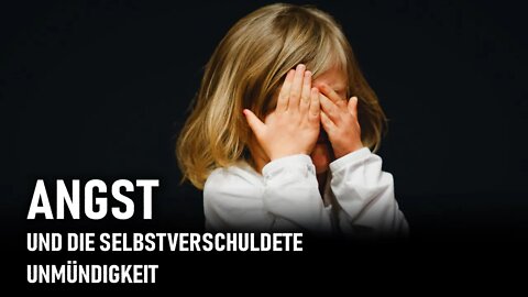 Angst und die Führung aus der selbstverschuldeten Unmündigkeit