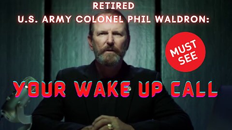 Must See: RETIRED U.S. ARMY COLONEL PHIL WALDRON: YOUR WAKE UP CALL