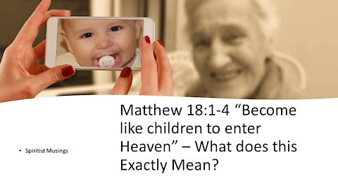 Matthew 18:1-4 “Become like children to enter Heaven” – What did Jesus actually mean