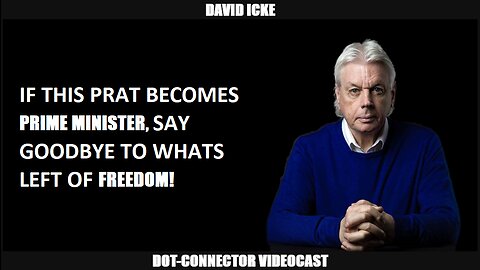 David Icke - If This Prat Becomes Prime Minister, Say Goodbye To Whats Left Of Freedom (May 2023)