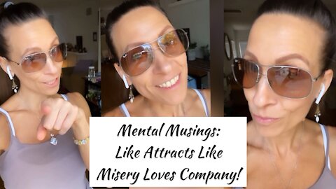 Mental Musings — Like Attracts Like — Misery Loves Company! What do You Choose?