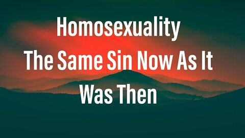 Homosexuality | The Same Sin Now As It Was Then