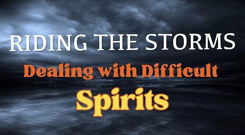 Riding the Storms: Dealing with Difficult Spirits