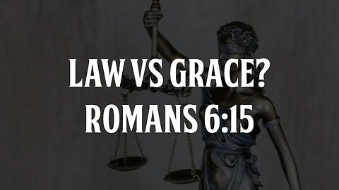 Law VS Grace? Romans 6:15