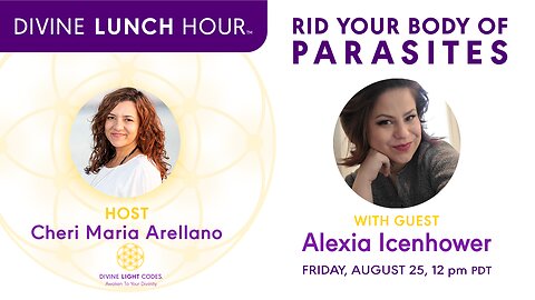 Ep. 07 Divine Lunch Hour with Alexia Icenhower | RID YOUR BODY OF PARASITES
