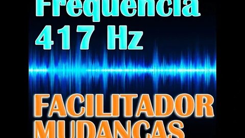 Frequência 417 Hz Solfeggio - Facilitador de Mudanças