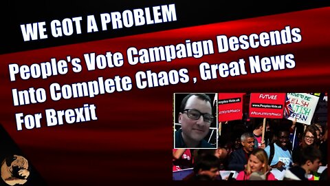 People's Vote Campaign Descends Into Complete Chaos , Great News For Brexit
