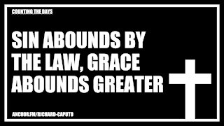 Sin Abounds by the Law, Grace Abounds Greater