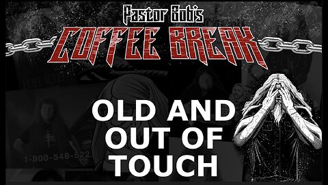 OLD AND OUT OF TOUCH! / Pastor Bob's Coffee Break