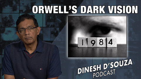ORWELL’S DARK VISION Dinesh D’Souza Podcast Ep689