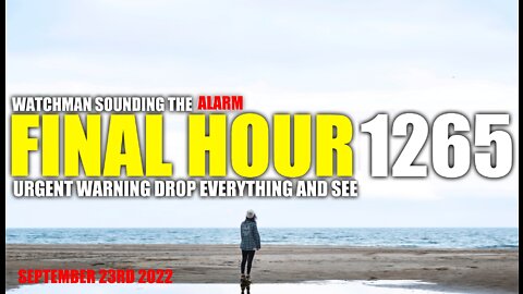FINAL HOUR 1265 - URGENT WARNING DROP EVERYTHING AND SEE - WATCHMAN SOUNDING THE ALARM