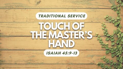 Touch of the Master's Hand — Isaiah 45:9–13 (Traditional Worship)