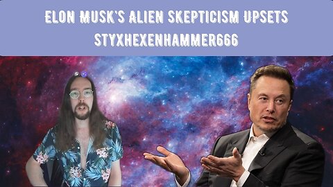 Elon Musk's Alien Skepticism Upsets Styxhexenhammer666 | TTOR Reacts