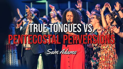 Sam Adams - TRUE Tongues vs. Pentecostal Perversions