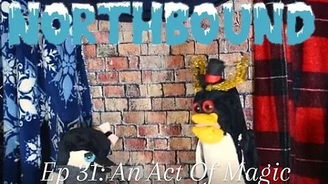 Northbound: Ep 31. An Act Of Magic