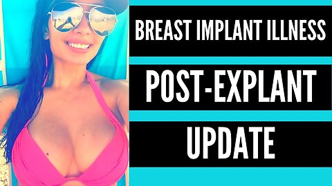 BREAST IMPLANT ILLNESS: POST EXPLANT UPDATE: HOW AM I FEELING?