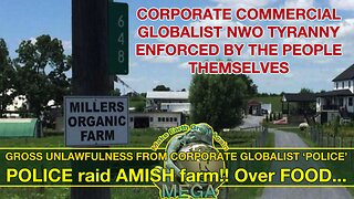 CORPORATE COMMERCIAL GLOBALIST NWO TYRANNY ENFORCED BY THE PEOPLE - GROSS UNLAWFULNESS FROM CORPORATE GLOBALIST POLICE RAIDING AMISH FARM OVER FOOD!! -- THIS CORPORATE TYRANNY ENDS, WHEN WE NO LONGER COLLABORATE!