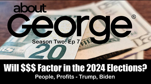 Will Money Factor In The 2024 Elections? I About George With Gene Ho, Season 2, Ep 7