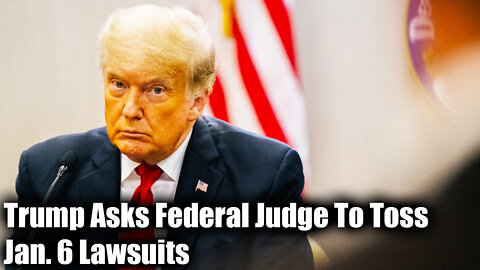 Trump Asks Federal Judge To Toss Jan. 6 Lawsuits - Nexa News