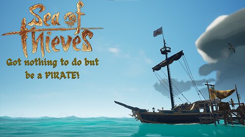 Got nothing to do but be a PIRATE! - Sea of Thieves W/T Infernus!
