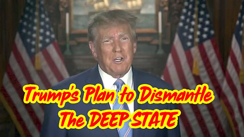 Trump's Plan to Dismantle The DEEP STATE