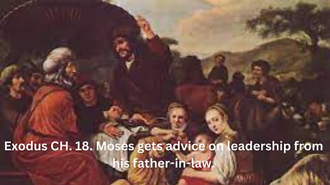 Exodus CH. 18. Moses gets advice on leadership from his father-in-law.