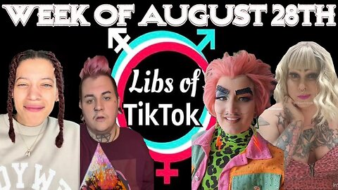 Libs of Tik-Tok: Week of August 28th