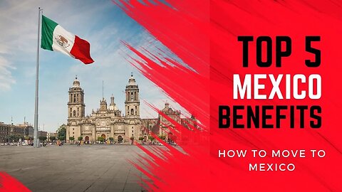 Move to Mexico: 5 Huge Benefits